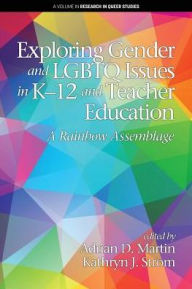 Title: Exploring Gender and LGBTQ Issues in K-12 and Teacher Education: A Rainbow Assemblage, Author: Adrian D. Martin