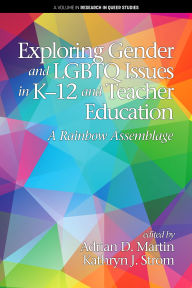 Title: Exploring Gender and LGBTQ Issues in K-12 and Teacher Education: A Rainbow Assemblage, Author: Adrian D Martin