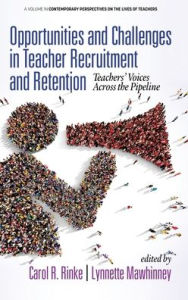 Title: Opportunities and Challenges in Teacher Recruitment and Retention: Teachers' Voices Across the Pipeline (hc), Author: Carol  R. Rinke