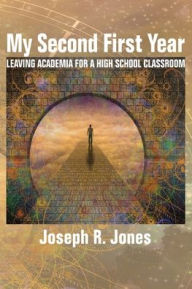 Title: My Second First Year: Leaving Academia for a High School Classroom, Author: Joseph R. Jones