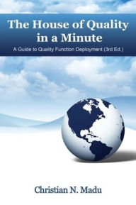 Title: The House of Quality in a Minute: A Guide to Quality Function Deployment (3rd Edition), Author: Christian N. Madu