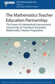 Title: The Mathematics Teacher Education Partnership: The Power of a Networked Improvement Community to Transform Secondary Mathematics Teacher Preparation, Author: W.  Gary Martin