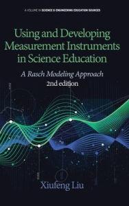 Title: Using and Developing Measurement Instruments in Science Education: A Rasch Modeling Approach 2nd Edition (HC), Author: Xiufeng Liu