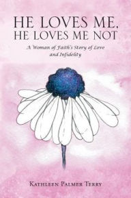 Title: He Loves Me, He Loves Me Not: A Woman of Faith's Story of Love and Infidelity, Author: Kathleen Palmer Terry