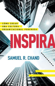Title: Inspira: Cómo crear una cultura organizacional poderosa, Author: Samuel R. Chand