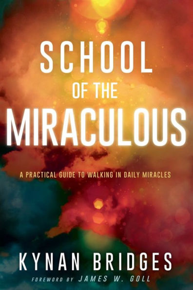 School of the Miraculous: A Practical Guide to Walking in Daily Miracles