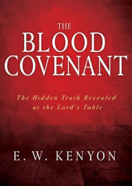 Rapidshare kindle book downloads The Blood Covenant: The Hidden Truth Revealed at the Lord's Table by E. W. Kenyon MOBI PDB PDF 9781641234047 in English