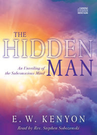 Title: The Hidden Man: An Unveiling of the Subconscious Mind, Author: E. W. Kenyon