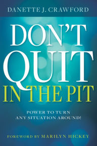 Title: Don't Quit in the Pit: Power to Turn Any Situation Around!, Author: Danette Joy Crawford