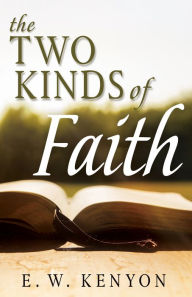 Title: The Two Kinds of Faith, Author: E. W. Kenyon