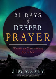 Title: 21 Days of Deeper Prayer: Discover an Extraordinary Life in God, Author: Jim Maxim