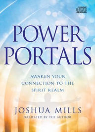 Title: Power Portals: Awaken Your Connection to the Spirit Realm, Author: Joshua Mills