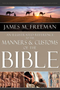 Title: An Illustrated Reference to Manners & Customs of the Bible, Author: James M. Freeman