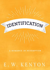 Title: Identification: A Romance in Redemption, Author: E. W. Kenyon