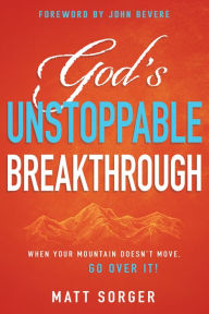 Title: God's Unstoppable Breakthrough: When Your Mountain Doesn't Move, Go Over It!, Author: Matt Sorger