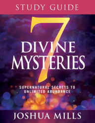 Title: 7 Divine Mysteries Study Guide: Supernatural Secrets to Unlimited Abundance, Author: Joshua Mills