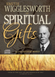 Title: Smith Wigglesworth on Spiritual Gifts, Author: Smith Wigglesworth