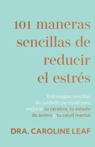 Title: 101 maneras sencillas de reducir el estrés, Author: Dr. Caroline Leaf
