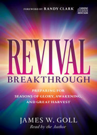 Title: Revival Breakthrough: Preparing for Seasons of Glory, Awakening, and Great Harvest, Author: James W Goll