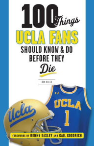 Title: 100 Things UCLA Fans Should Know & Do Before They Die, Author: Ben Bolch