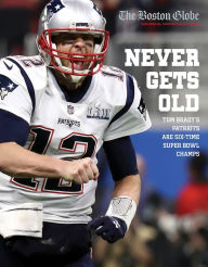 Title: Never Gets Old: Tom Brady's Patriots Are Six-Time Super Bowl Champs, Author: The Boston Globe