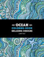 Ocean Coloring Book: Relaxing Designs: Stress-Free Designs For Everyone; Art Therapy & Meditation Practice For Adults, Men, Women, Teens, & Older Kids; Zendoodle Fish, Whales, Dolphins, Sea Horse, Starfish, & Complex Underwater Theme Patterns