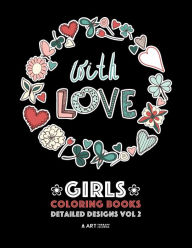 Title: Girls Coloring Books: Detailed Designs Vol 2: Complex Coloring Pages For Older Girls & Teenagers; Zendoodle Flowers, Hearts, Swirls, Mandalas & Patterns, Author: Art Therapy Coloring