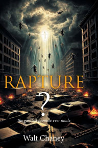 Title: Rapture? The greatest promise ever made, Author: Walt Chaney