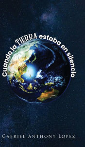 Title: Cuando la Tierra estaba en Silencio, Author: Gabriel Anthony Lopez