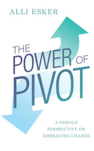 Title: The Power of Pivot, Author: Alli Esker