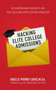 Title: Hacking Elite College Admissions: 50 Surprising Insights on the College Application Process, Author: Gaelle Pierre-Louis