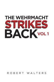 Title: The Wehrmacht Strikes Back, Author: Robert Walters