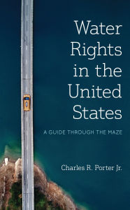 Title: Water Rights in the United States: A Guide through the Maze, Author: Charles R. Porter Jr.