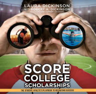 Title: Score College Scholarships: The Student-Athlete's Playbook to Recruiting Success, Author: Laura Dickinson
