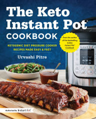 Title: The Keto Instant Pot Cookbook: Ketogenic Diet Pressure Cooker Recipes Made Easy and Fast, Author: Urvashi Pitre