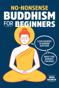 Title: No-Nonsense Buddhism for Beginners: Clear Answers to Burning Questions about Core Buddhist Teachings, Author: Noah Rasheta