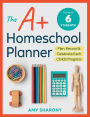The A+ Homeschool Planner: Plan, Record, and Celebrate Each Child's Progress