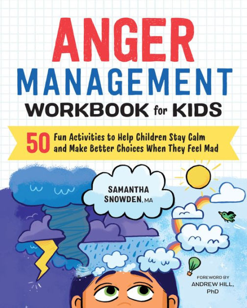 Anger Management Workbook For Kids 50 Fun Activities To Help Children Stay Calm And Make Better Choices When They Feel Mad By Samantha Snowden Paperback Barnes Noble