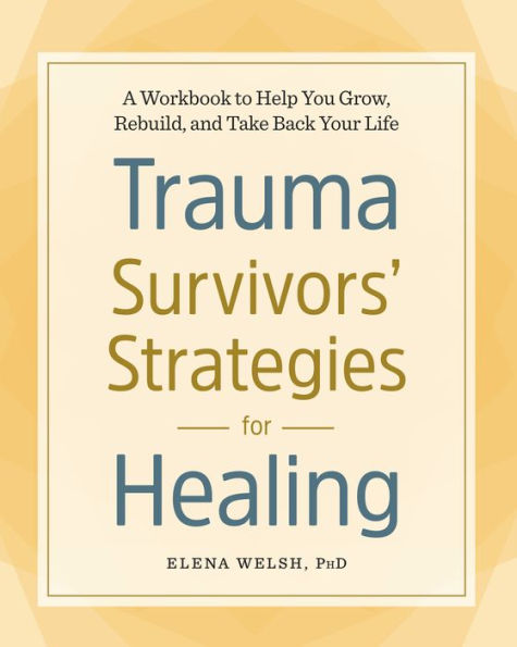 Trauma Survivors' Strategies for Healing: A Workbook to Help You Grow, Rebuild, and Take Back Your Life