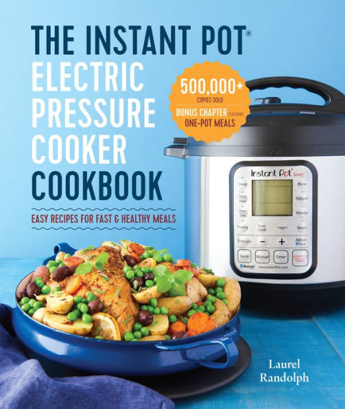 The Instant Pot Electric Pressure Cooker Cookbook: Easy Recipes for Fast & Healthy Meals