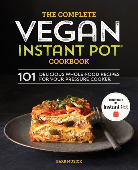 The Complete Vegan Instant Pot Cookbook: 101 Delicious Whole-Food Recipes for your Pressure Cooker