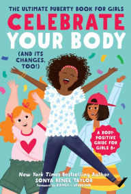 Title: Celebrate Your Body (and Its Changes, Too!): The Ultimate Puberty Book for Girls, Author: Sonya Renee Taylor