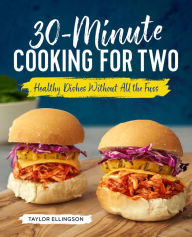 Title: 30-Minute Cooking for Two: Healthy Dishes Without All the Fuss, Author: Taylor Ellingson