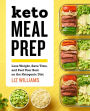 Keto Meal Prep: Lose Weight, Save Time, and Feel Your Best on the Ketogenic Diet