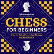 Title: Chess for Beginners: Know the Rules, Choose Your Strategy, and Start Winning, Author: Yelizaveta Orlova