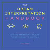Title: The Dream Interpretation Handbook: A Guide & Dictionary to Unlock the Meanings of Your Dreams, Author: Karen Frazier