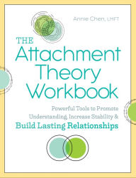 Title: The Attachment Theory Workbook: Powerful Tools to Promote Understanding, Increase Stability, and Build Lasting Relationships, Author: Annie Chen LMFT