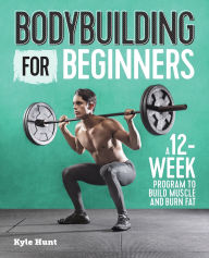 Free ebook downloads for smart phones Bodybuilding For Beginners: A 12-Week Program to Build Muscle and Burn Fat