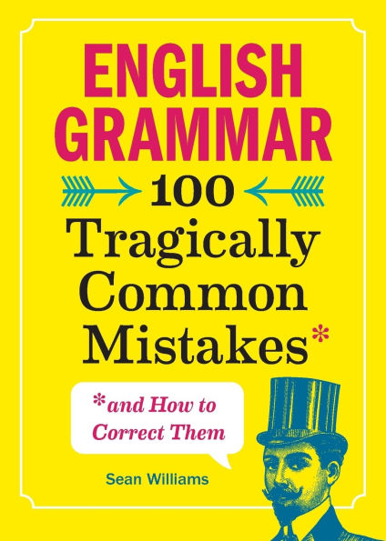 English Grammar: 100 Tragically Common Mistakes (and How to Correct Them)