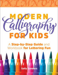 Title: Modern Calligraphy for Kids: A Step-by-Step Guide and Workbook for Lettering Fun, Author: Sally Sanders